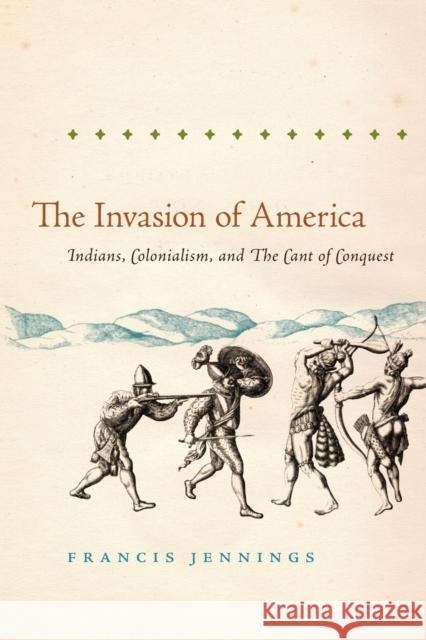 The Invasion of America: Indians, Colonialism, and the Cant of Conquest Jennings, Francis 9780807871447 University of North Carolina Press - książka