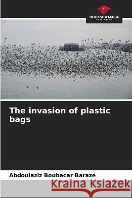 The invasion of plastic bags Abdoulaziz Boubacar Baraze   9786206203469 Our Knowledge Publishing - książka