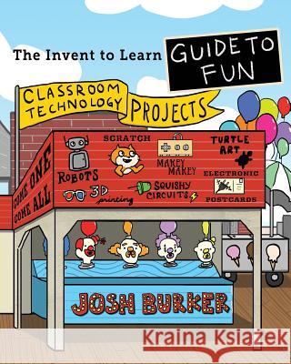 The Invent To Learn Guide To Fun: Makerspace, Classroom, Library, and Home STEM Projects Burker, Josh 9780989151184 Constructing Modern Knowledge Press - książka