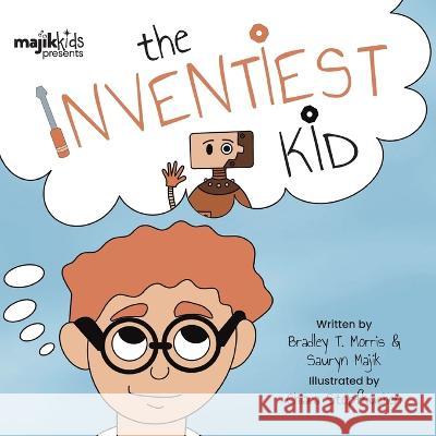 The Inventiest Kid Bradley T Morris Chiara Stopfkuchen  9781990568169 Majik Kids - książka