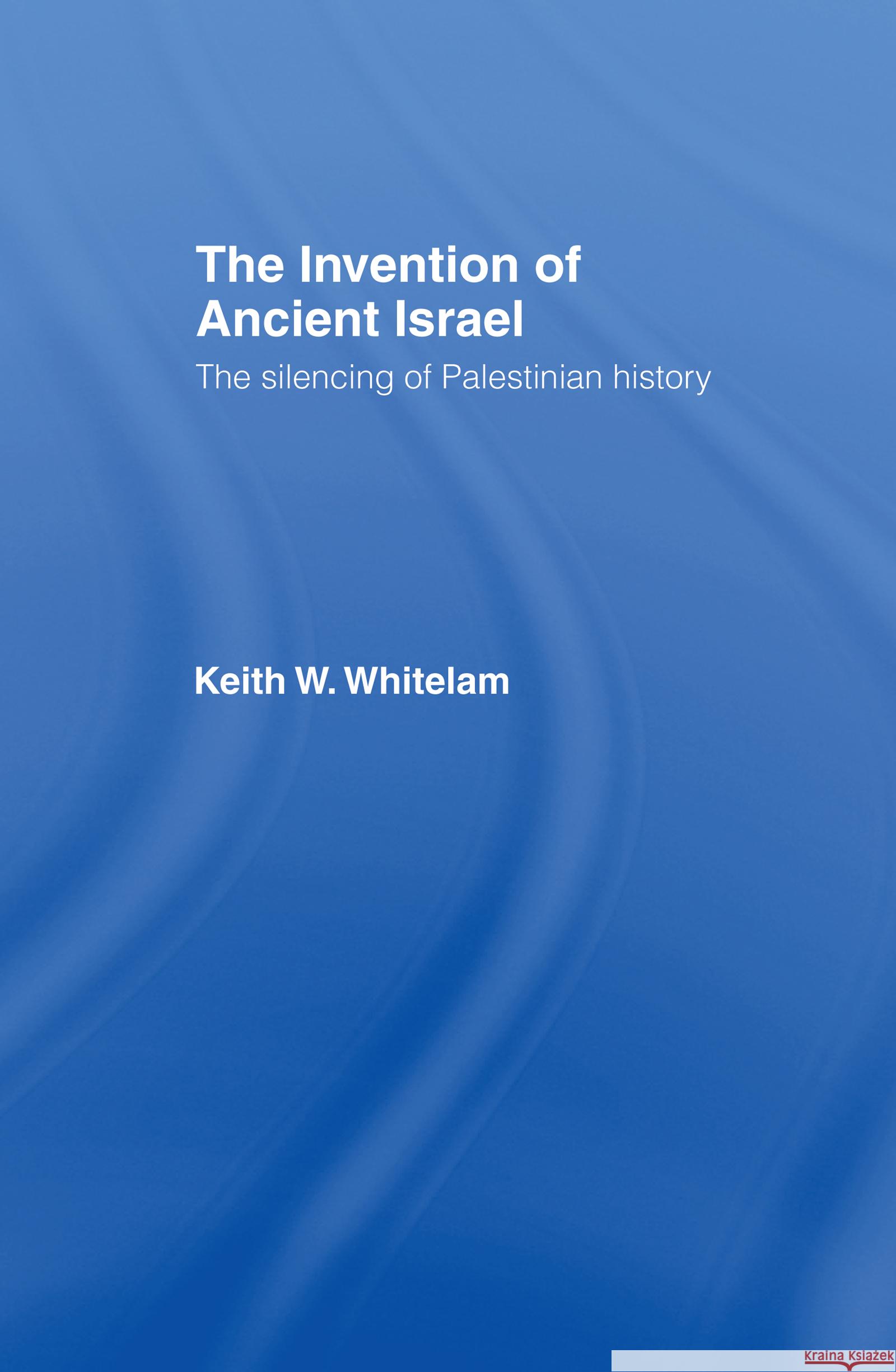 The Invention of Ancient Israel: The Silencing of Palestinian History Whitelam, Keith W. 9780415107587 TAYLOR & FRANCIS LTD - książka