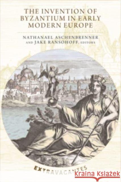 The Invention of Byzantium in Early Modern Europe Nathanael Aschenbrenner Jake Ransohoff 9780884024842 Dumbarton Oaks Research Library & Collection - książka