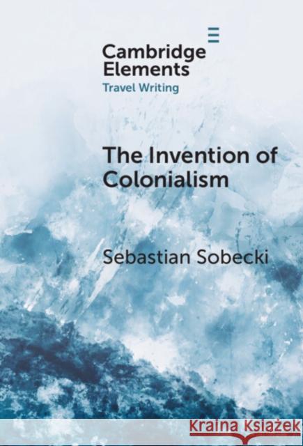 The Invention of Colonialism Sebastian (University of Toronto) Sobecki 9781009644099 Cambridge University Press - książka