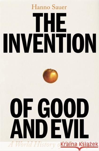 The Invention of Good and Evil: A World History of Morality Hanno Sauer 9781800818293 Profile Books Ltd - książka