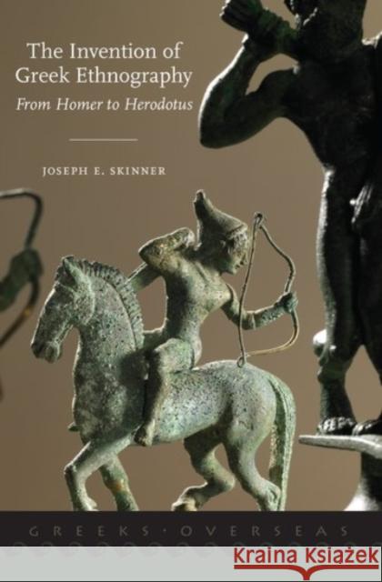 The Invention of Greek Ethnography: From Homer to Herodotus Joseph E. Skinner 9780190229184 Oxford University Press, USA - książka