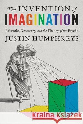 The Invention of Imagination: Aristotle, Geometry and the Theory of the Psyche Humphreys, Justin 9780822947400 University of Pittsburgh Press - książka