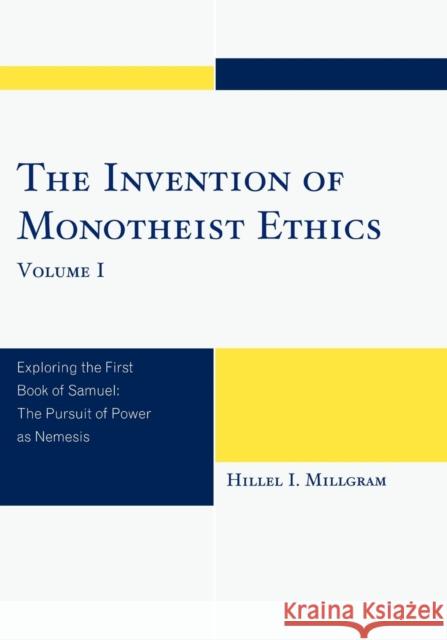 The Invention of Monotheist Ethics: Exploring the First Book of Samuel, Volume 1 Millgram, Hillel I. 9780761849223 University Press of America - książka