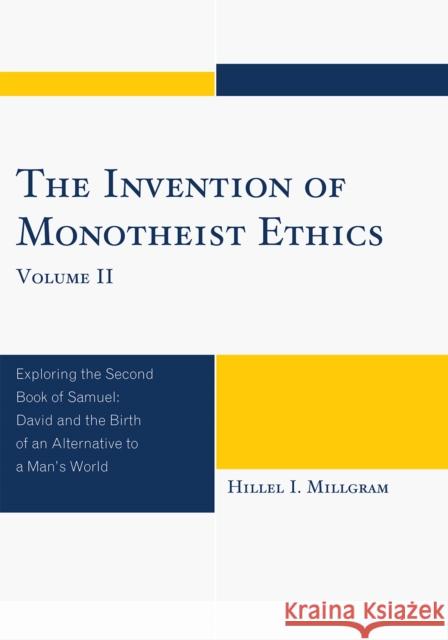 The Invention of Monotheist Ethics: Exploring the Second Book of Samuel, Volume 2 Millgram, Hillel I. 9780761849247 University Press of America - książka