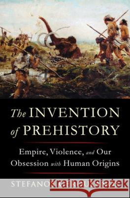 The Invention of Prehistory: Empire, Violence, and Our Obsession with Human Origins Stefanos (New York University) Geroulanos 9781324091455 WW Norton & Co - książka