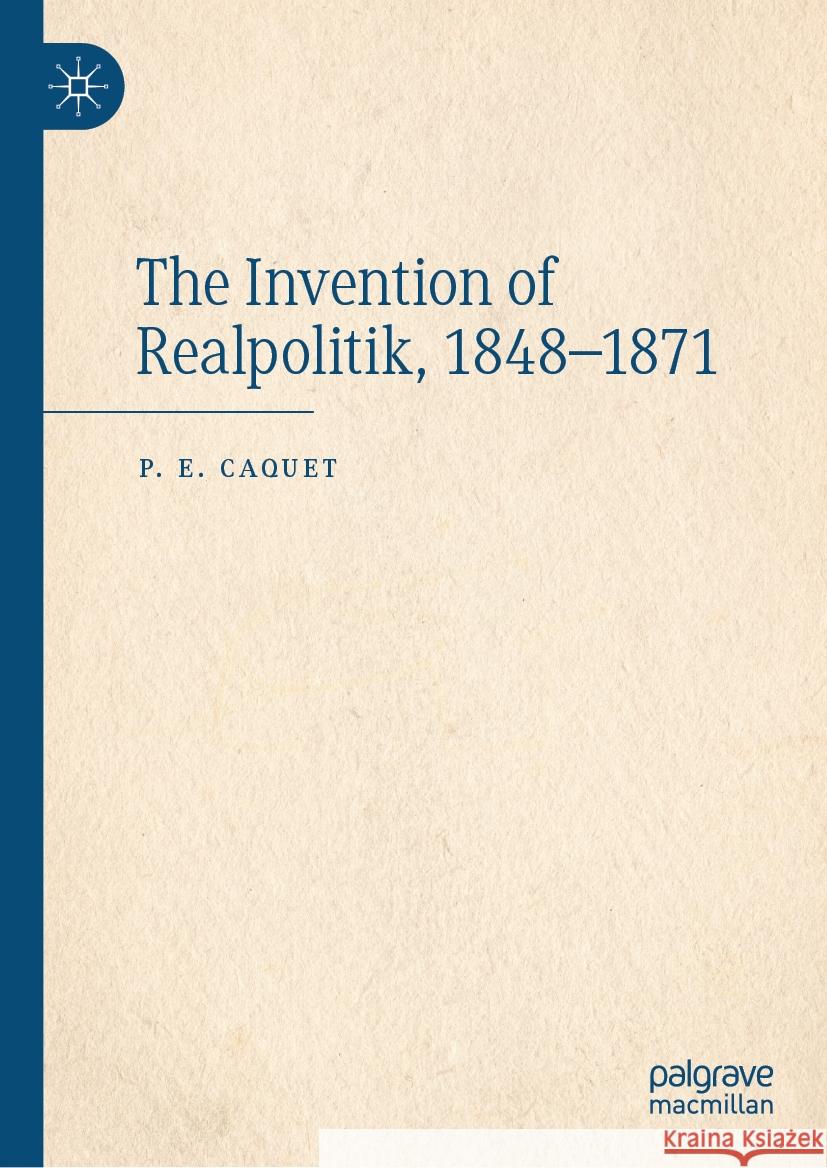 The Invention of Realpolitik, 1848-1871 P. E. Caquet 9783031730498 Palgrave MacMillan - książka