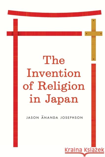 The Invention of Religion in Japan Jason Ananda Josephson 9780226412344 University of Chicago Press - książka