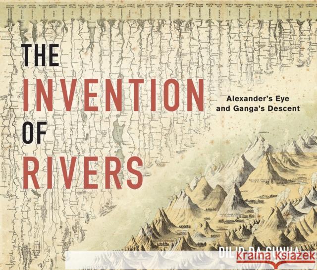 The Invention of Rivers: Alexander's Eye and Ganga's Descent Dilip D 9780812249996 University of Pennsylvania Press - książka