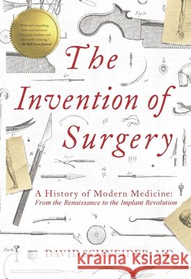 The Invention of Surgery: A History of Modern Medicine: From the Renaissance to the Implant Revolution David Schneider 9781643133164 Pegasus Books - książka