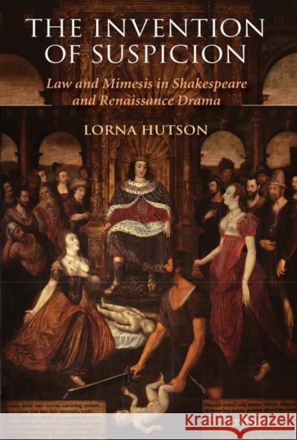 The Invention of Suspicion: Law and Mimesis in Shakespeare and Renaissance Drama Hutson, Lorna 9780199212439 Oxford University Press, USA - książka