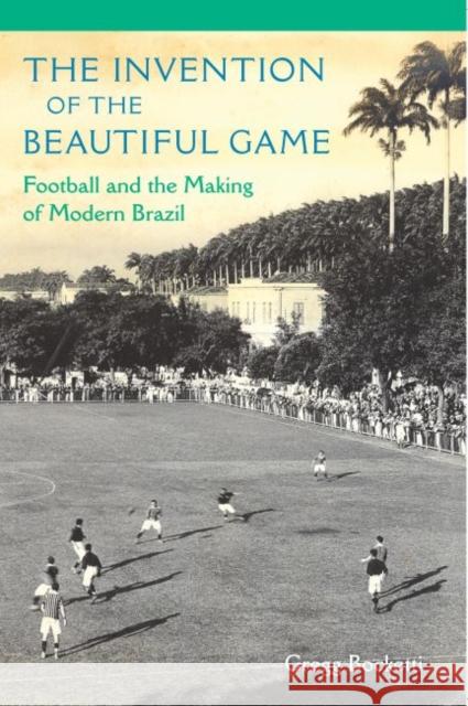 The Invention of the Beautiful Game: Football and the Making of Modern Brazil Gregg Bocketti 9780813064277 University Press of Florida - książka