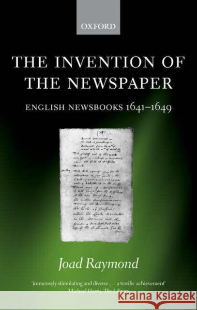 The Invention of the Newspaper: English Newsbooks 1641-1649 Raymond, Joad 9780199282340 OXFORD UNIVERSITY PRESS - książka