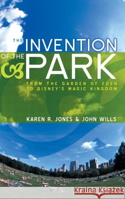 The Invention of the Park: Recreational Landscapes from the Garden of Eden to Disney's Magic Kingdom Jones, Karen R. 9780745631387 Polity Press - książka