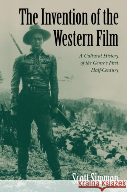 The Invention of the Western Film: A Cultural History of the Genre's First Half Century Simmon, Scott 9780521555814 Cambridge University Press - książka