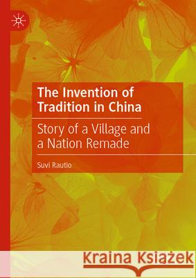 The Invention of Tradition in China: Story of a Village and a Nation Remade Suvi Rautio 9789819738380 Palgrave MacMillan - książka