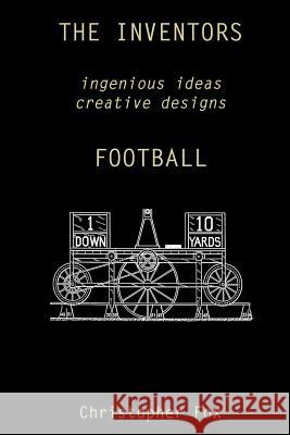 The Inventors -- Football: ingenious ideas creative designs Fox, Christopher 9781943783007 Catalyst Publications, Inc. - książka