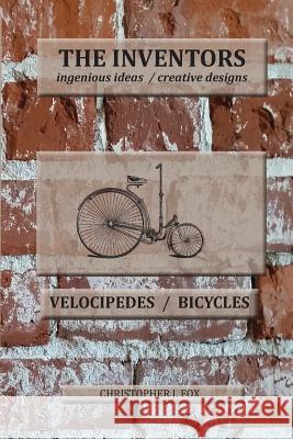 The Inventors -- Velocipedes/Bicycles: ingenious ideas / creative designs Fox, Christopher J. 9781943783014 Bad Burro Press - książka