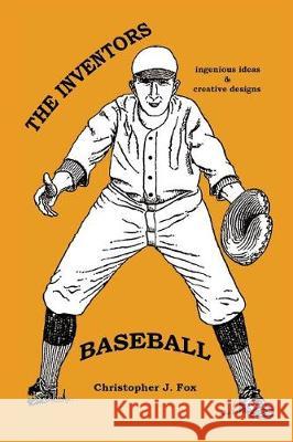The Inventors: Baseball: ingenious ideas / creative designs Fox, Christopher J. 9781943783021 Bad Burro Press - książka