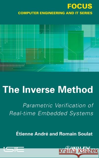 The Inverse Method: Parametric Verification of Real-Time Unbedded Systems André, Etienne 9781848214477 Wiley-Iste - książka