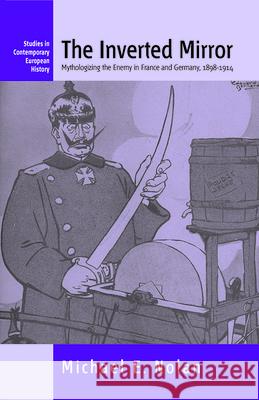 The Inverted Mirror: Mythologizing the Enemy in France and Germany, 1898-1914 Nolan, Michael 9781845453015 Berghahn Books - książka