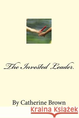 The Invested Leader: (And those we Raise) Brown, Catherine M. 9781909805446 Transparent Publishing Company - książka