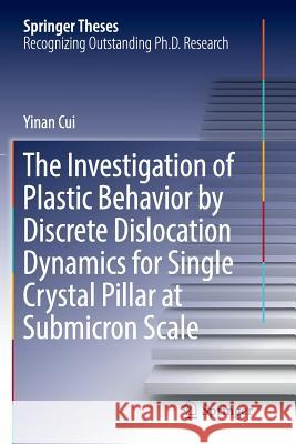 The Investigation of Plastic Behavior by Discrete Dislocation Dynamics for Single Crystal Pillar at Submicron Scale Yinan Cui 9789811097690 Springer - książka