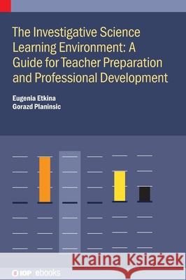 The Investigative Science Learning Environment: A guide for teacher preparation and professional development Gorazd Planinsic 9780750355667 Institute of Physics Publishing - książka