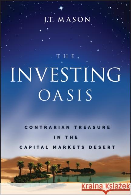The Investing Oasis: Contrarian Treasure in the Capital Markets Desert Mason, J. T. 9781119871088 John Wiley & Sons Inc - książka