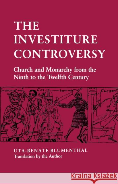 The Investiture Controversy: Church and Monarchy from the Ninth to the Twelfth Century Blumenthal, Uta-Renate 9780812213867 University of Pennsylvania Press - książka