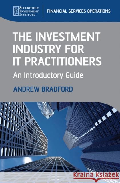 The Investment Industry for It Practitioners: An Introductory Guide Bradford, Andrew 9780470997802 John Wiley & Sons - książka