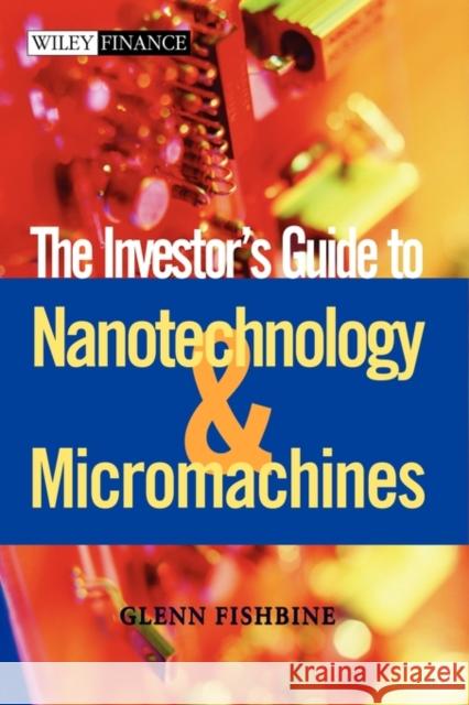 The Investor′s Guide to Nanotechnology & Micromachines Glenn Fishbine 9780471443551 John Wiley and Sons Ltd - książka