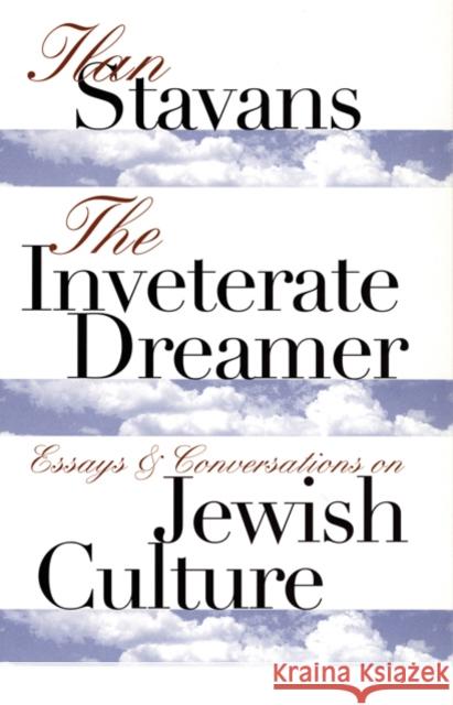 The Inveterate Dreamer: Essays and Conversations on Jewish Culture Stavans, Ilan 9780803292789 University of Nebraska Press - książka