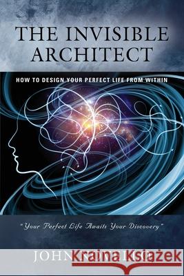 The Invisible Architect: How to Design Your Perfect Life from Within John Novello 9781647192198 Booklocker.com - książka