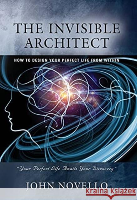 The Invisible Architect: How to Design Your Perfect Life from Within John Novello 9781647193270 Booklocker.com - książka