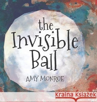 The Invisible Ball Amy Monroe 9781737659105 Amy Monroe Author LLC - książka