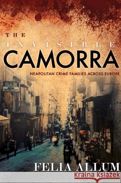 The Invisible Camorra: Neapolitan Crime Families Across Europe Felia Allum 9781501702457 Cornell University Press - książka