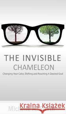 The Invisible Chameleon: Changing Your Color, Shifting and Reaching Your Desired Goal Michelle Smith 9780986259906 Mas International - książka