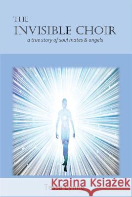 The Invisible Choir: A True Story of Soul Mates & Angels Tessa Lynne 9781945333101 Lifepath Press - książka