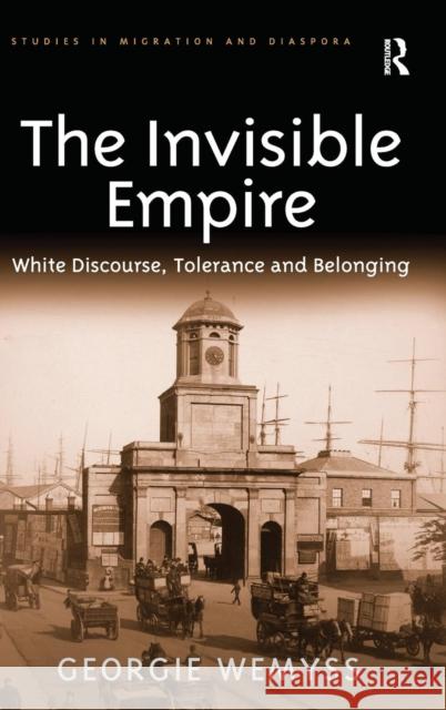 The Invisible Empire: White Discourse, Tolerance and Belonging Wemyss, Georgie 9780754673477 Ashgate Publishing Limited - książka