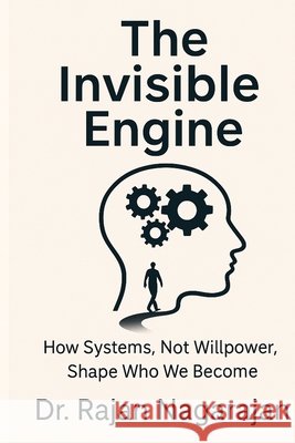 The Invisible Engine: How Systems, Not Willpower, Shape Who We Become Nagarajan, Rajan 9798288517099 Independently Published - książka