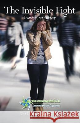 The Invisible Fight: Overcoming Anxiety The Listening Post C I C   9781915904966 Listening Post C.I.C - książka