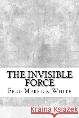 The Invisible Force Fred Merrick White 9781974417032 Createspace Independent Publishing Platform - książka