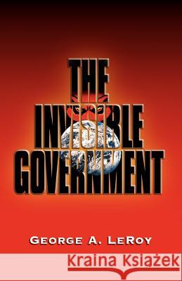 The Invisible Government George Leroy 9781553069904 Essence Publishing (Canada) - książka