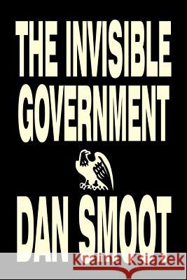 The Invisible Government by Dan Smoot, Political Science, Political Freedom & Security, Conspiracy Theories Dan Smoot 9781603121477 Aegypan - książka