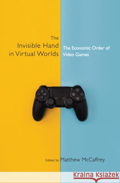 The Invisible Hand in Virtual Worlds: The Economic Order of Video Games Matthew McCaffrey 9781108839716 Cambridge University Press - książka