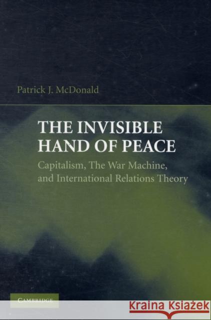 The Invisible Hand of Peace: Capitalism, the War Machine, and International Relations Theory McDonald, Patrick J. 9780521744126  - książka